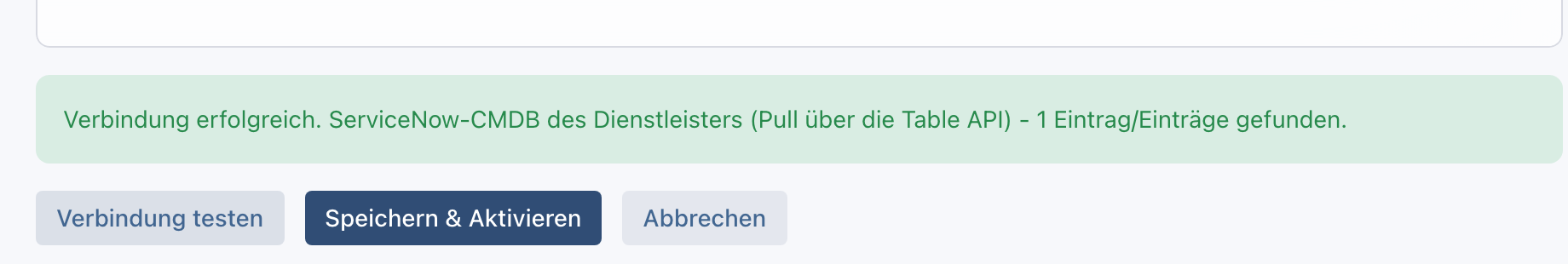 Grüne Meldung Verbindung erfolgreich. ServiceNow-CMDB des Dienstleisters (Pull über die Table API) - 1 Eintrag/Einträge gefunden, darunter die Knöpfe Verbindung testen, Speichern & Aktivieren und Abbrechen
